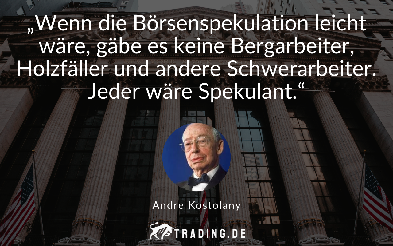 Trading-Zitat Andre Kostolany: „Wenn die Börsenspekulation leicht wäre, gäbe es keine Bergarbeiter, Holzfäller und andere Schwerarbeiter. Jeder wäre Spekulant.“