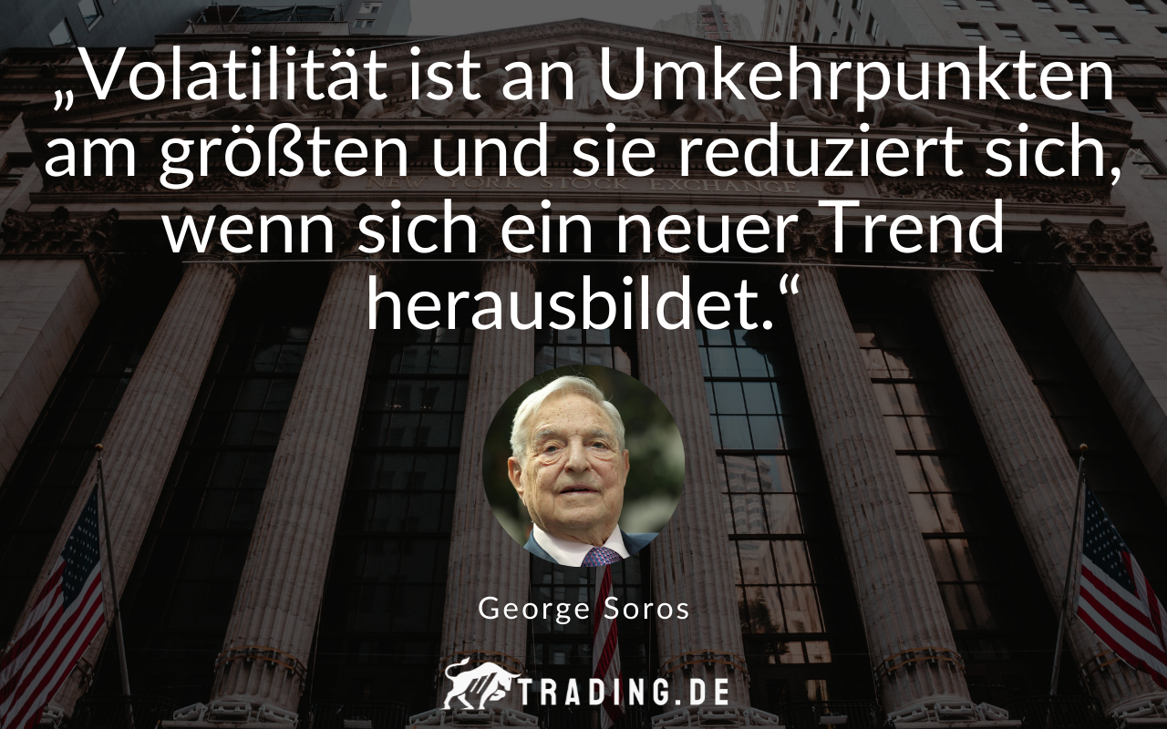 Trading-Zitat George Soros: „Volatilität ist an Umkehrpunkten am größten und sie reduziert sich, wenn sich ein neuer Trend herausbildet.“